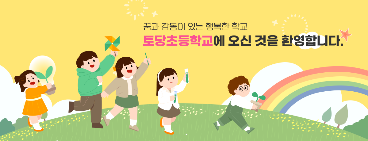 꿈과 감동이 있는 행복한 학교 / 토당초등학교에 오신 것을 환영합니다.